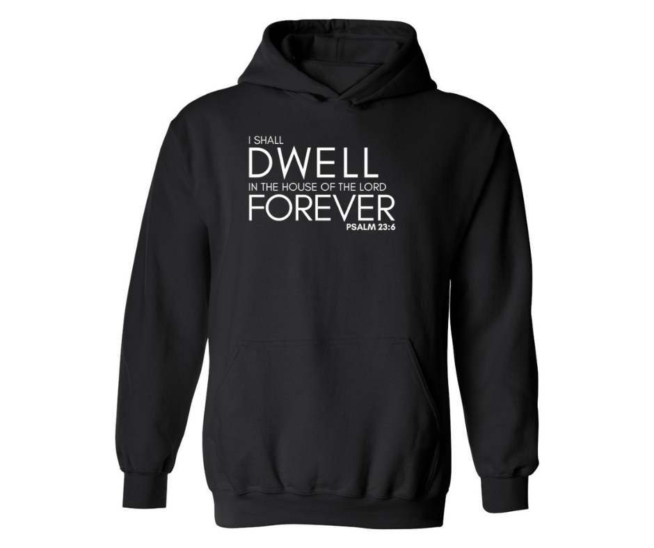 I SHALL DWELL IN THE HOUSE OF THE LORD FOREVER ADULT HOODIE